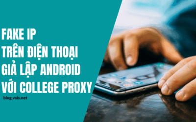 Fake ip trên điện thoại hoặc giả lập android với ứng dụng College Proxy