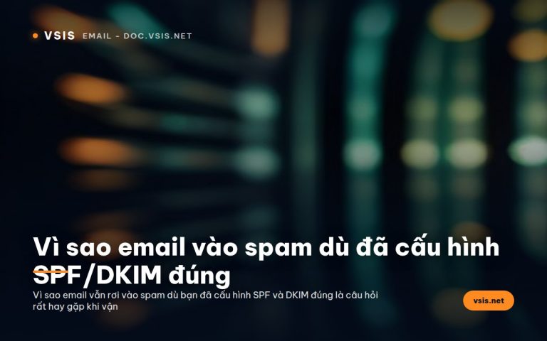 Vì sao email vào spam dù đã cấu hình SPF/DKIM đúng