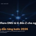 Cloudflare DNS từ A đến Z cho người mới: hướng dẫn từng bước 2026