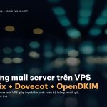 Tự dựng mail server trên VPS: Postfix + Dovecot + OpenDKIM