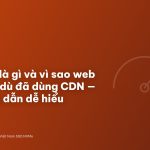 TTFB là gì và vì sao web chậm dù đã dùng CDN — hướng dẫn dễ hiểu
