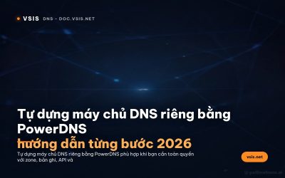 Tự dựng máy chủ DNS riêng bằng PowerDNS: hướng dẫn từng bước 2026